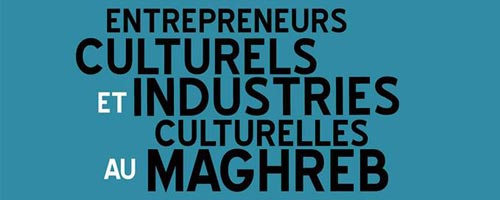 Entrepreneurs culturels et industries culturelles au Maghreb les 24 et 25 mai à Tunis